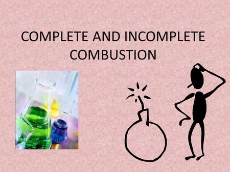COMPLETE AND INCOMPLETE COMBUSTION. COMPLETE COMBUSTION In a combustion reaction, oxygen combines with another substance and releases energy in the form.