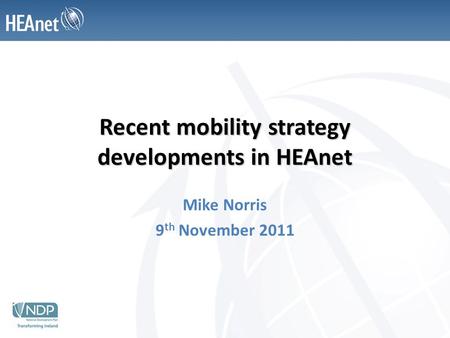 Recent mobility strategy developments in HEAnet Mike Norris 9 th November 2011.