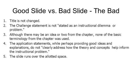 Good Slide vs. Bad Slide - The Bad 1.Title is not changed. 2.The Challenge statement is not stated as an instructional dilemma or problem. 3.Although.