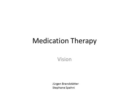 Medication Therapy Vision Jürgen Brandstätter Stephane Spahni.