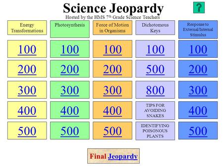 Science Jeopardy 100 200 300 400 500 100 200 300 400 500 100 200 300 400 500 100 500 800 TIPS FOR AVOIDING SNAKES IDENTIFYING POISONOUS PLANTS 100 200.