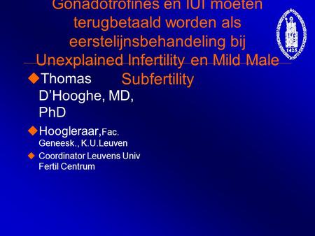 Gonadotrofines en IUI moeten terugbetaald worden als eerstelijnsbehandeling bij Unexplained Infertility en Mild Male Subfertility  Thomas D’Hooghe, MD,