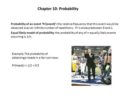 Chapter 10: Probability Probability of an event ‘Pr(event)’: the relative frequency that this event would be observed over an infinite number of repetitions.