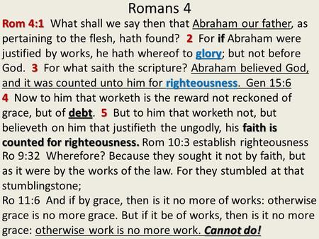 Romans 4 Rom 4:1 2if glory 3 righteousness Rom 4:1 What shall we say then that Abraham our father, as pertaining to the flesh, hath found? 2 For if Abraham.