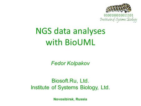 NGS data analyses with BioUML Fedor Kolpakov Biosoft.Ru, Ltd. Institute of Systems Biology, Ltd. Novosibirsk, Russia.