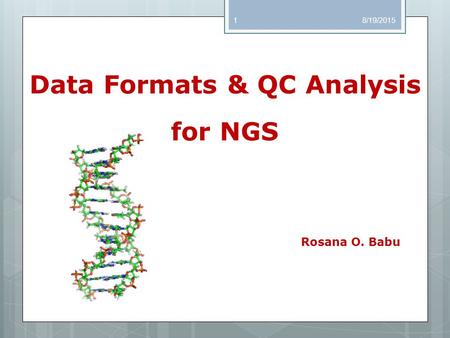 Data Formats & QC Analysis for NGS Rosana O. Babu 8/19/20151.