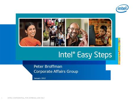 INTEL CONFIDENTIAL, FOR INTERNAL USE ONLY 1 Peter Broffman Corporate Affairs Group January 2012.