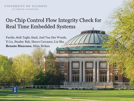 On-Chip Control Flow Integrity Check for Real Time Embedded Systems Fardin Abdi Taghi Abad, Joel Van Der Woude, Yi Lu, Stanley Bak, Marco Caccamo, Lui.