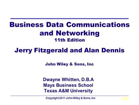 Copyright 2011 John Wiley & Sons, Inc2 - 1 Business Data Communications and Networking 11th Edition Jerry Fitzgerald and Alan Dennis John Wiley & Sons,