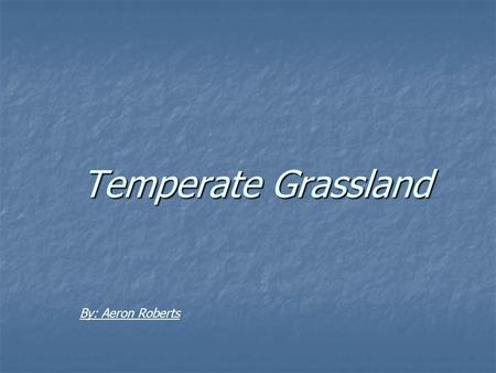 Temperate Grassland By: Aeron Roberts. The Climate Temperate grasslands have a temperate continental climate, which is cooler than savannas. Temperate.