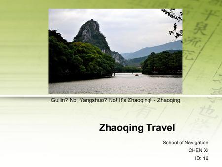 Zhaoqing Travel School of Navigation CHEN Xi ID: 16 Guilin? No. Yangshuo? No! It's Zhaoqing! - Zhaoqing.