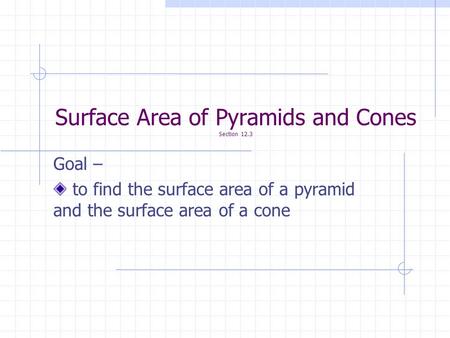 Surface Area of Pyramids and Cones Section 12.3 Goal – to find the surface area of a pyramid and the surface area of a cone.