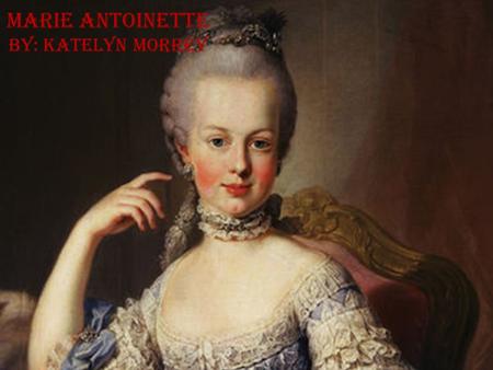 Marie Antoinette By: Katelyn Morrey. Full name: Maria Antonia Josepha Johanna. Father: Francis 1, Holy Roman Emperor. Mother: Empress Maria Theresa. Known.