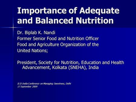 Importance of Adequate and Balanced Nutrition Dr. Biplab K. Nandi Former Senior Food and Nutrition Officer Food and Agriculture Organization of the United.