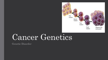 Cancer Genetics Genetic Disorder. What are cancer genetics? Many cancer-predisposing traits are inherited in an autosomal dominant fashion, that is, the.