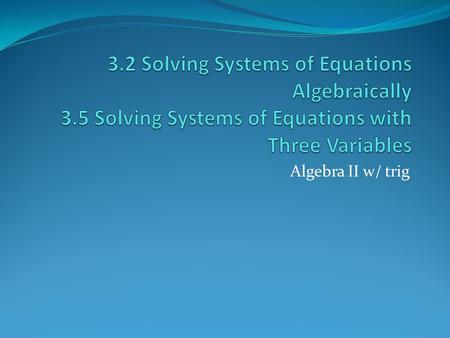 Algebra II w/ trig. Substitution Method: 1. Solve an equation for x or y 2. Substitute your result from step 1 into the other equation and solve for the.