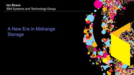 © 2009 IBM Corporation Ian Shave IBM Systems and Technology Group A New Era in Midrange Storage.