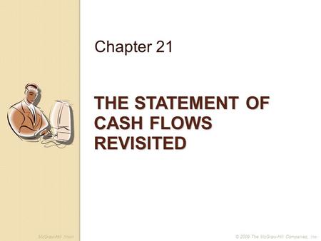 McGraw-Hill /Irwin© 2009 The McGraw-Hill Companies, Inc. THE STATEMENT OF CASH FLOWS REVISITED Chapter 21.