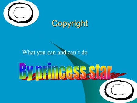 Copyright What you can and can`t do What is copyright? Copyright is basically copying.If you don`t get what I mean,I`ll be more persific.Imagine you.