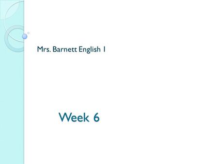 Mrs. Barnett English 1 Week 6.