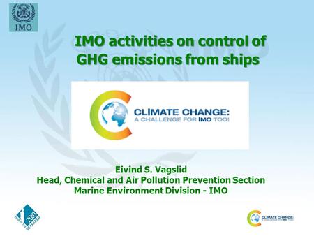 IMO activities on control of GHG emissions from ships IMO activities on control of GHG emissions from ships Eivind S. Vagslid Head, Chemical and Air Pollution.