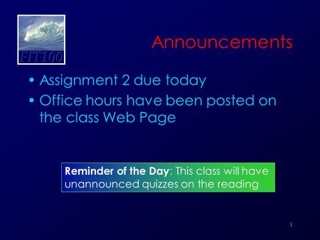 1 Announcements Assignment 2 due today Office hours have been posted on the class Web Page Reminder of the Day : This class will have unannounced quizzes.