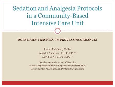 DOES DAILY TRACKING IMPROVE CONCORDANCE? Sedation and Analgesia Protocols in a Community-Based Intensive Care Unit Richard Nadeau, BMSc 1 Robert J Anderson,