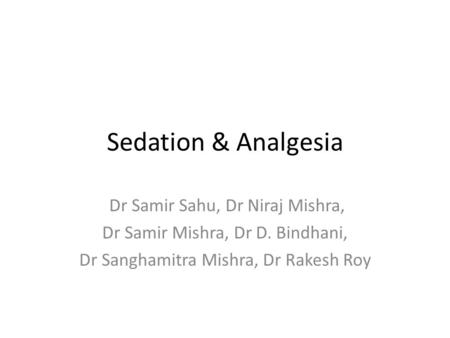 Sedation & Analgesia Dr Samir Sahu, Dr Niraj Mishra,