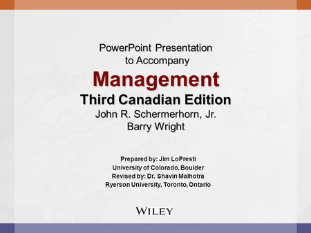 PowerPoint Presentation to Accompany Management Third Canadian Edition John R. Schermerhorn, Jr. Barry Wright Prepared by: Jim LoPresti University of.