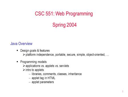 1 CSC 551: Web Programming Spring 2004 Java Overview  Design goals & features  platform independence, portable, secure, simple, object-oriented, … 
