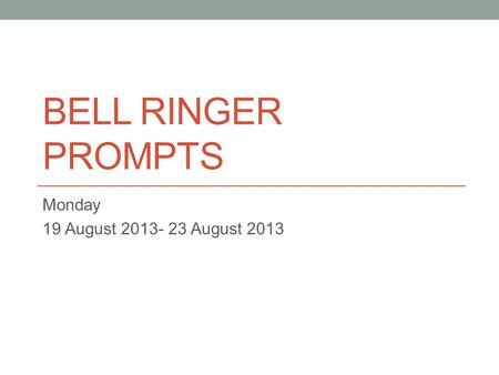 BELL RINGER PROMPTS Monday 19 August 2013- 23 August 2013.