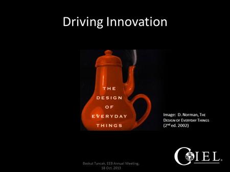 Driving Innovation Baskut Tuncak, EEB Annual Meeting, 18 Oct. 2013 Image: D. Norman, T HE D ESIGN OF E VERYDAY T HINGS (2 nd ed. 2002)