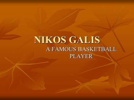 NIKOS GALIS A FAMOUS BASKETBALL PLAYER HIS LIFE HIS LIFE He borned in 27/7/1957 He borned in 27/7/1957 He growed up in New Jersey He growed up in New.