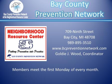 709-Ninth Street Bay City, MI 48708 989-895-3510 www.bcpreventionnetwork.com Goldie J. Wood, Coordinator Members meet the first Monday of every month.