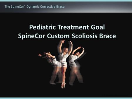 © 2011 The SpineCorporation Limited Pediatric Treatment Goal SpineCor Custom Scoliosis Brace The SpineCor ® Dynamic Corrective Brace.