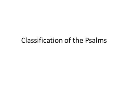 Classification of the Psalms. Psalms: Not just another song Broadly listed as genre of poetry Recognizable “forms” or sub-genres in the Psalms Seven most.