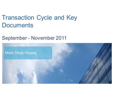 Transaction Cycle and Key Documents September - November 2011 Mark Okes-Voysey.