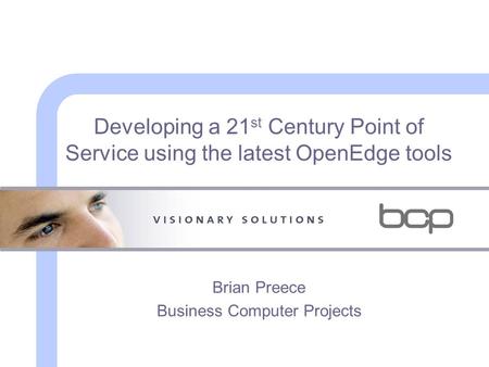 Developing a 21 st Century Point of Service using the latest OpenEdge tools Brian Preece Business Computer Projects.