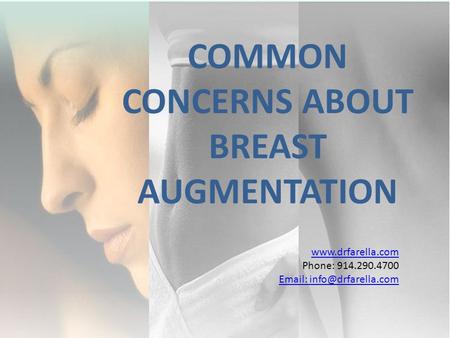 Phone: 914.290.4700   COMMON CONCERNS ABOUT BREAST AUGMENTATION.