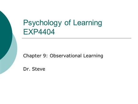 Psychology of Learning EXP4404 Chapter 9: Observational Learning Dr. Steve.