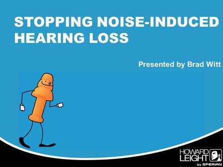 Presented by Brad Witt STOPPING NOISE-INDUCED HEARING LOSS.