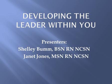 Presenters: Shelley Bumm, BSN RN NCSN Janet Jones, MSN RN NCSN.