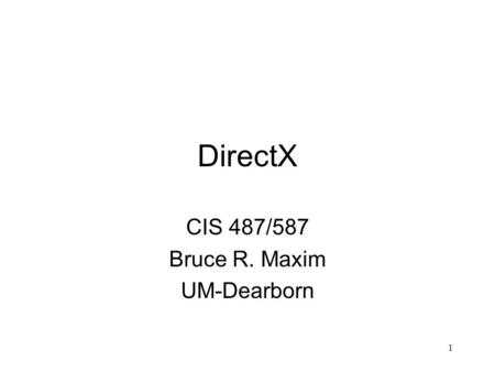 1 DirectX CIS 487/587 Bruce R. Maxim UM-Dearborn.