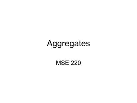 Aggregates MSE 220. Rocks come in three types: Igneous – “fire rock” from lava, e.g., granite or obsidian Sedimentary – compacted sediment, e.g., limestone.