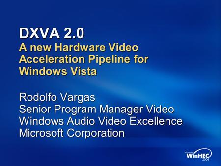 DXVA 2.0 A new Hardware Video Acceleration Pipeline for Windows Vista
