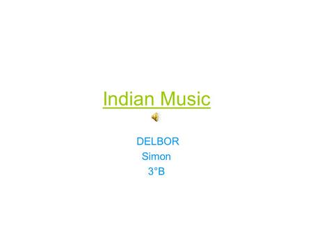Indian Music DELBOR Simon 3°B. Introduction: India is a country of the south of Asia, with comprises many religions, customs and so India has got many.