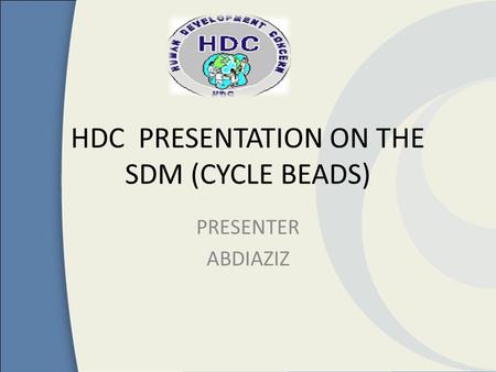 HDC PRESENTATION ON THE SDM (CYCLE BEADS) PRESENTER ABDIAZIZ.