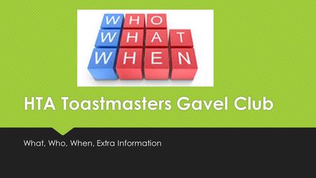 HTA Toastmasters Gavel Club What, Who, When, Extra Information.
