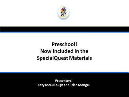 Preschool! Now Included in the SpecialQuest Materials Presenters: Katy McCullough and Trish Mengel.