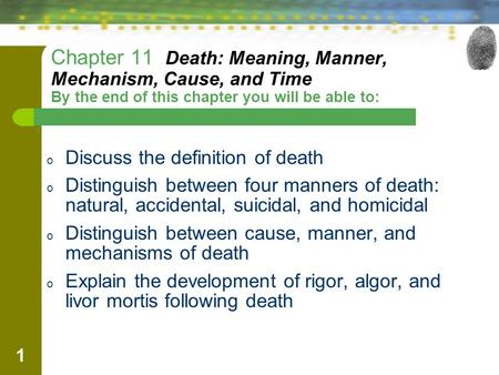 Chapter 11 Death: Meaning, Manner, Mechanism, Cause, and Time By the end of this chapter you will be able to: Discuss the definition of death Distinguish.